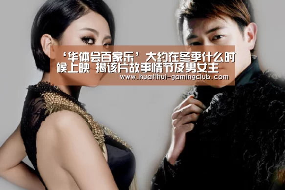 ‘华体会百家乐’大约在冬季什么时候上映 揭该片故事情节及男女主资料照片(图2) 华体会百家乐